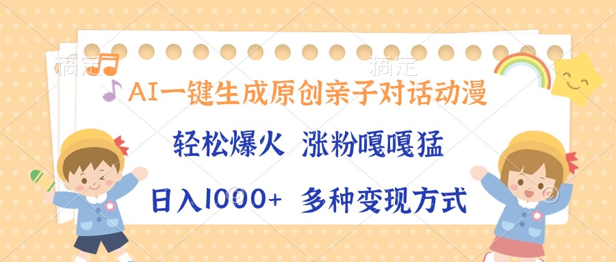 AI一键生成原创亲子对话动漫，单条视频播放破千万 ，日入1000+，多种变…-云网创