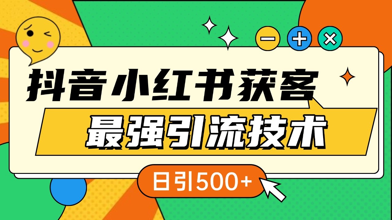 抖音小红书获客最强引流技术揭秘，吃透一点 日引500+ 全行业通用-云网创