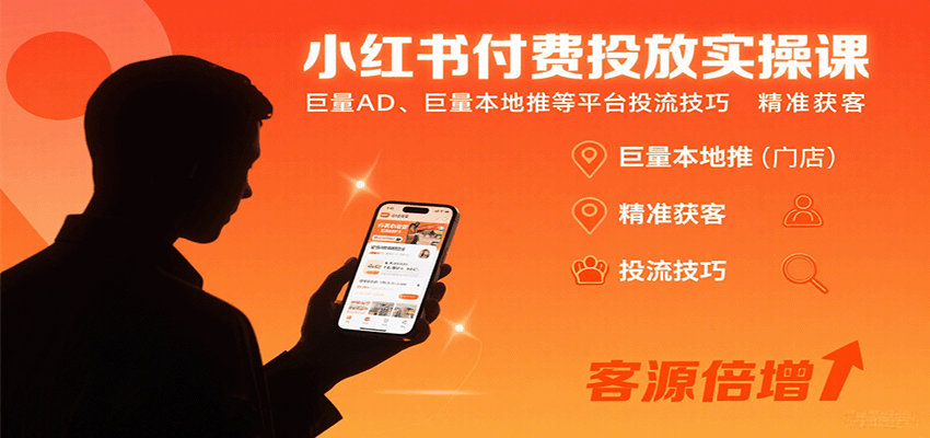 小红书付费投放实操课：巨量AD、巨量本地推等平台投流技巧精准获客-云网创