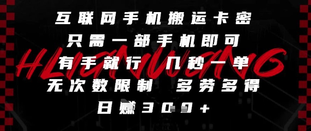 互联网手机搬运卡密，只需一部手机即可，有手就行，几秒一单，无次数限制，多劳多得，日入3张【揭秘】-云网创