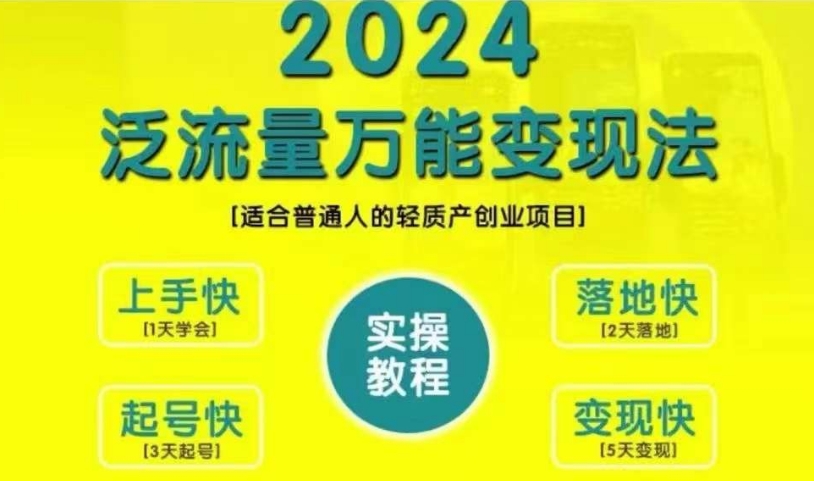 创业变现教学，2024泛流量万能变现法，适合普通人的轻质产创业项目-云网创