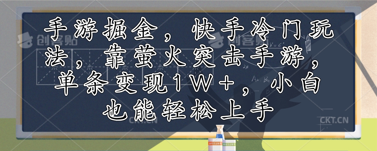 手游掘金，快手冷门玩法，靠萤火突击手游，单条变现1W+，小白也能轻松上手-云网创