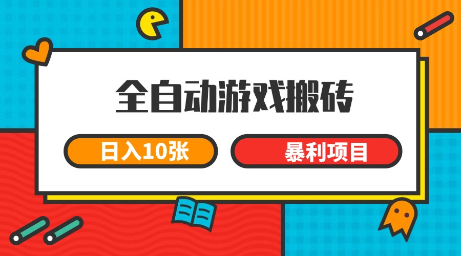 全自动游戏搬砖，日入10张 一个可以长期变现暴利项目-云网创