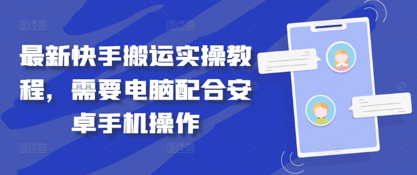 最新快手搬运实操教程，需要电脑配合安卓手机操作-云网创