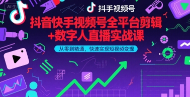 抖音快手视频号全平台剪辑+数字人直播实战课，从零到精通，快速实现短视频变现(更新9月)​-云网创