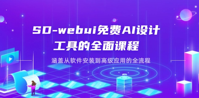 SD-webui免费AI设计工具的全面课程，涵盖从软件安装到高级应用的全流程-云网创