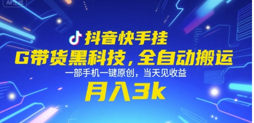 抖音快手挂G带货黑科技，全自动搬运，一部手机一键原创，当天见收益，月入3k+【揭秘】-云网创