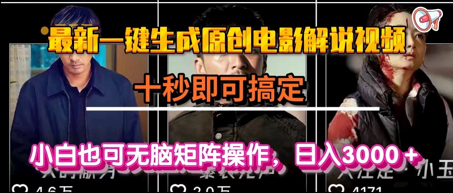 一键生成原创电影解说视频，十秒即可搞定， 小白无脑矩阵操作，日入3000＋-云网创