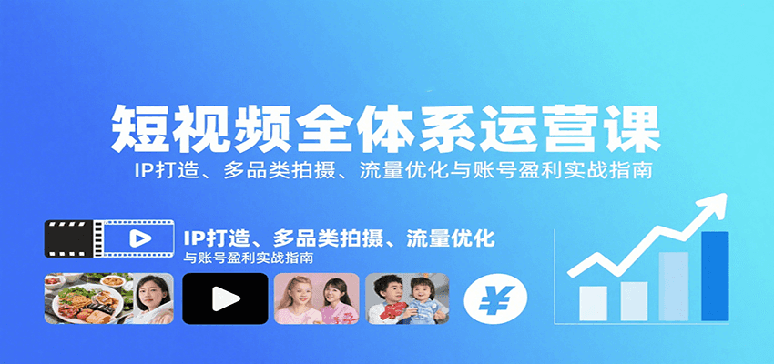 短视频全体系运营课：IP打造、多品类拍摄、流量优化与账号盈利实战指南-云网创