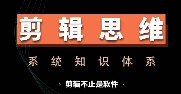剪辑思维系统课，从软件到思维，系统学习实操进阶，从讲故事到剪辑技巧全覆盖-云网创