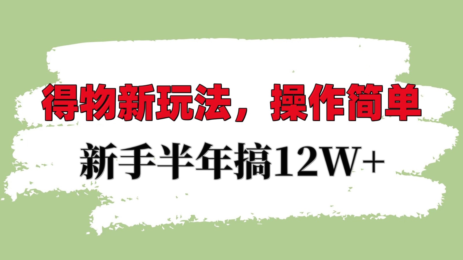 得物新玩法详细流程，操作简单，新手一年搞12W+-云网创