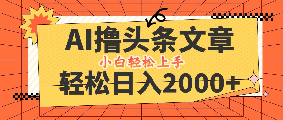 AI撸头条最新玩法，轻松日入2000+，当天起号，第二天见收益，小白轻松...-云网创