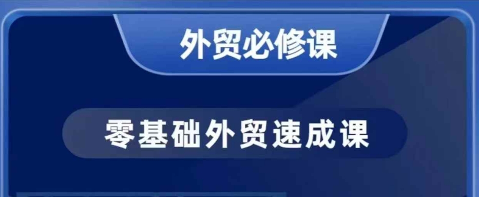 零基础外贸必修课,开发客户商务谈单实战,40节课手把手教