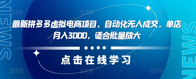 最新拼多多虚拟电商项目，自动化无人成交，单店月入3000，适合批量放大-云网创