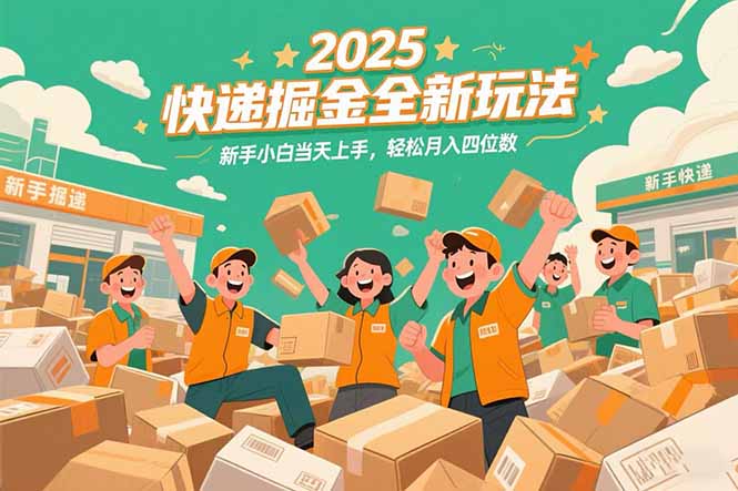 2025快递掘金全新玩法，新手小白当天上手，轻松月入四位数！-云网创
