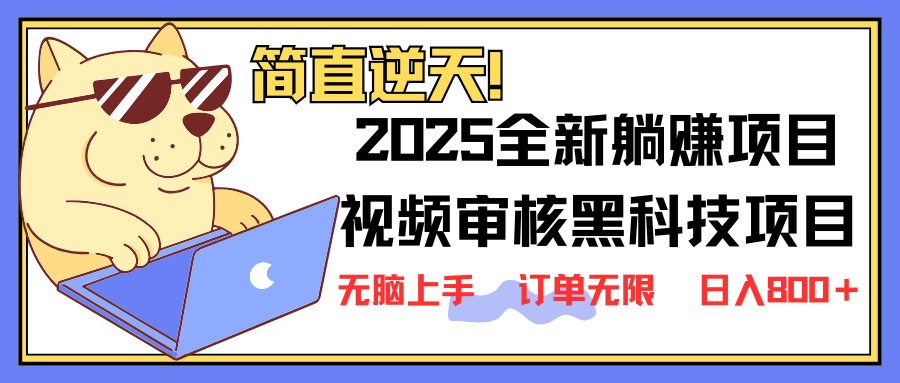 2025 全新视频审核黑科技项目登场，新手小白无脑上手5秒闭眼出单，订单…-云网创