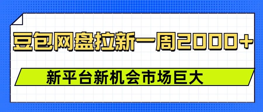 豆包网盘拉新，一周2k，新平台新机会-云网创