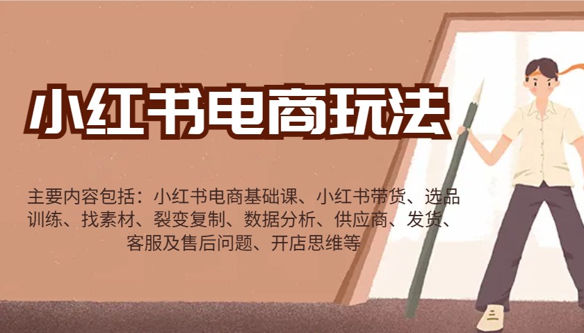 小红书电商玩法：带货/选品/找素材/裂变/数据分析/供应商/发货/售后/开店思维等-云网创