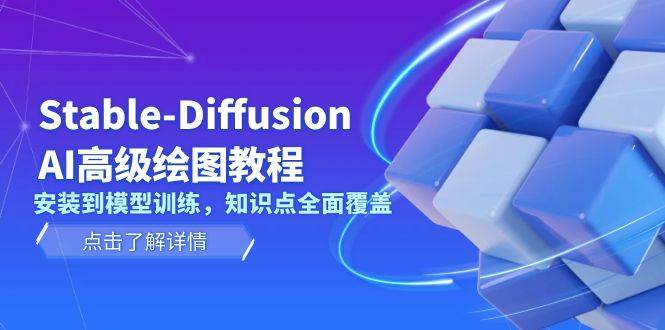 Stable Diffusion AI高级绘图教程，安装到模型训练，知识点全面覆盖-云网创