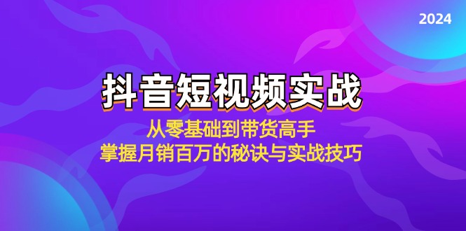 抖音短视频实战：从零基础到带货高手，掌握月销百万的秘诀与实战技巧-云网创
