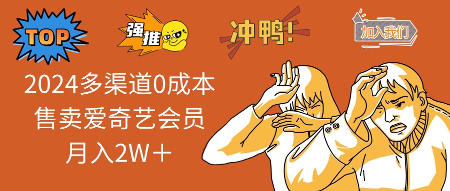 2024多渠道0成本售卖爱奇艺会员月入2W＋-云网创