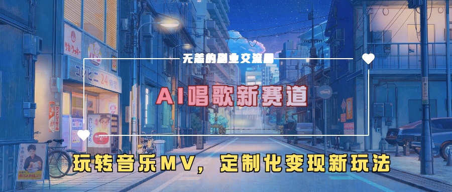 AI唱歌新赛道,玩转音乐mv,定制化变现新玩法