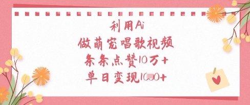 利用Ai做萌宠唱歌视频,条条点赞10W+,单日变现1k