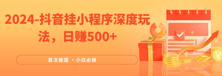 2024全网首次披露，抖音挂小程序深度玩法，日赚500+，简单、稳定，带渠道收入，小白必做【揭秘】-云网创