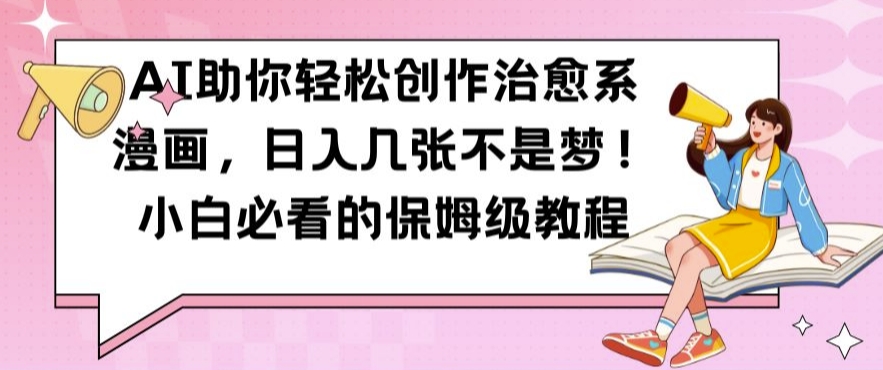 AI助你轻松创作治愈系漫画,日入几张不是梦,小白必看的保姆级教程【揭秘】