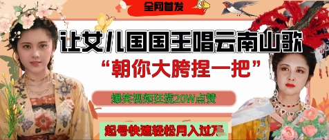 让女儿国国王开口唱云南山歌“朝你大胯捏一把”，爆笑视频狂揽点赞20W点赞，熟练后起号快轻松月入过W-云网创