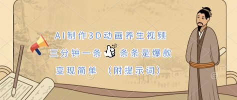 AI制作3D动画养生视频，三分钟一条，条条是爆款，变现简单(附提示词)-云网创