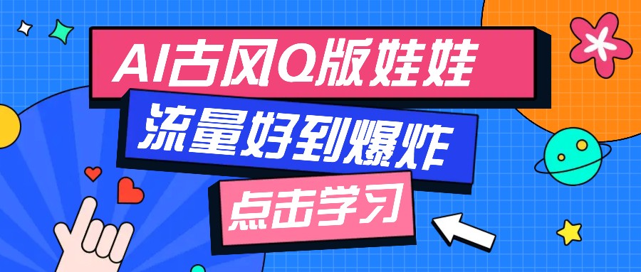 利用AI制做Q版古风娃娃视频，只需三步新手也能做出流量好到爆(附教程+提示...-云网创