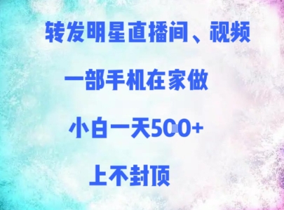 转发明星直播间、视频，一部手机在家做，小白一天多张，上不封顶-云网创