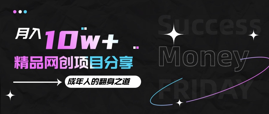 月入十万+的网创项目分享，成年人的最快翻身之道-云网创