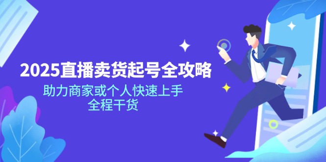 2025直播卖货起号全攻略，助力商家或个人快速上手，全程干货-云网创