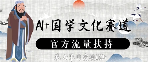 AI+国学文化赛道，官方流量扶持，暴力单日变现数张-云网创