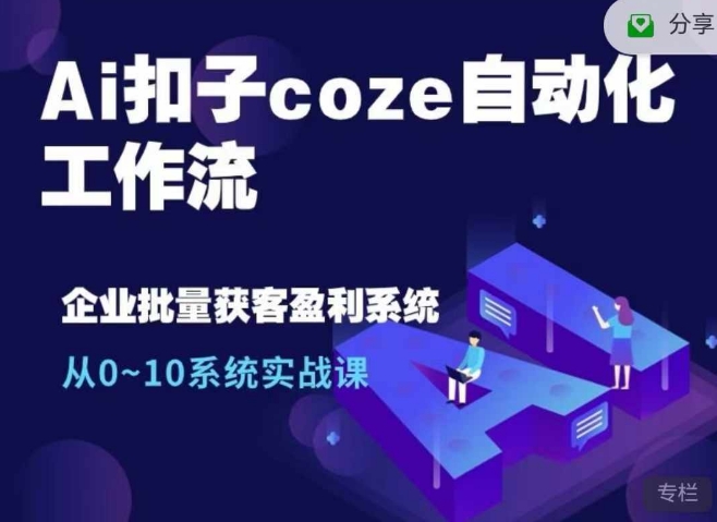 Ai扣子coze自动化工作流，从0~10系统实战课，10个人的工作量1个人完成-云网创