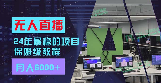 24年最稳项目“无人直播”玩法，每月躺赚6000+，有手就会，新手福音-云网创