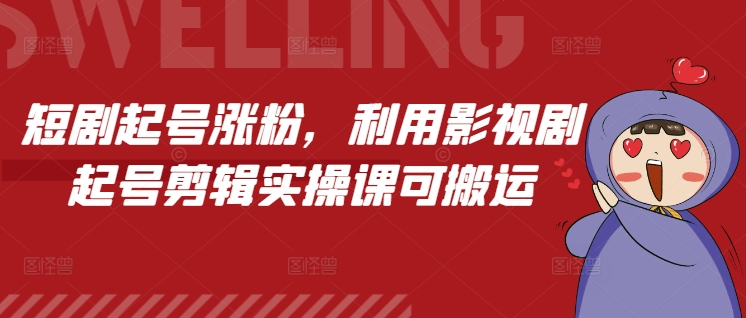 短剧起号涨粉，利用影视剧起号剪辑实操课可搬运-云网创