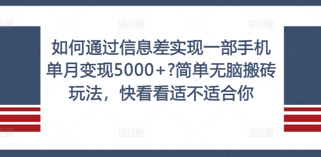 如何通过信息差实现一部手机单月变现5000+?简单无脑搬砖玩法,快看看适不适合你【揭秘】