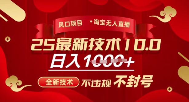 2025年淘宝无人直播带货10.0，全新技术，不违规，不封号，纯小白操作，日入多张【揭秘】-云网创