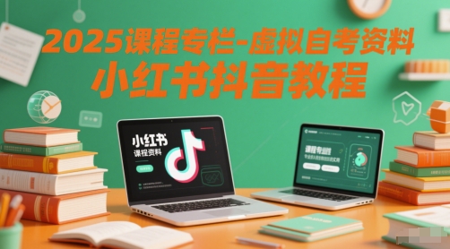 2025课程专栏-虚拟自考资料小红书抖音教程-云网创