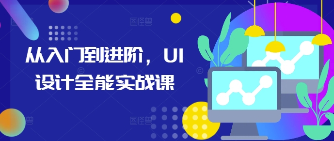 从入门到进阶,UI设计全能实战课