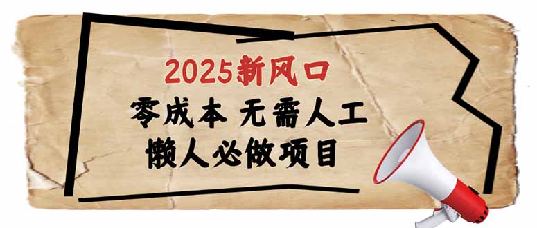 2025新风口，懒人必做项目，零成本无需人工，轻松上手无门槛-云网创