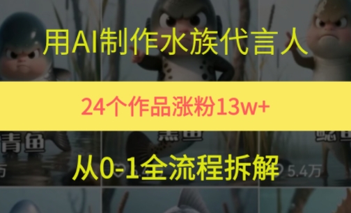 24个作品涨粉13W，用AI制作水族代言人，条条视频万赞，附详细教程-云网创