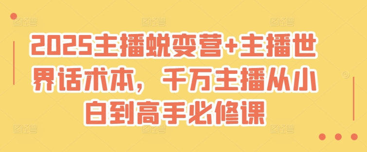 2025主播蜕变营+主播世界话术本，千万主播从小白到高手必修课-云网创