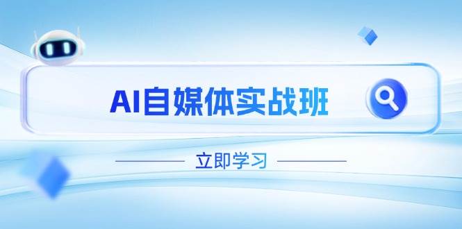 AI自媒体实战班，突破账号运营瓶颈，PR剪辑+剪映教程全流程覆盖-云网创