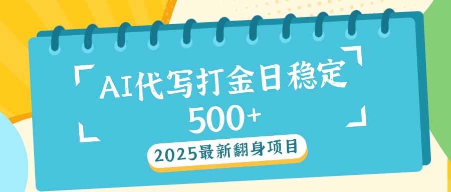 2025最新AI打金代写日稳定500+：2025最新翻身项目-云网创