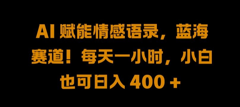 AI 赋能情感语录，蓝海赛道!每天一小时，小白也可日入 400 + 【揭秘】-云网创