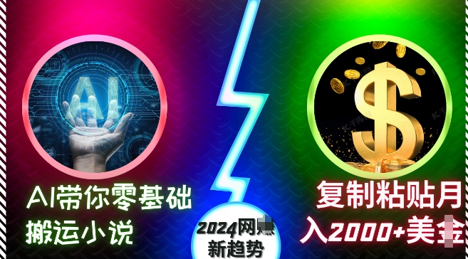 AI带你零基础搬运小说，复制粘贴月入2000+美刀，2024网创新趋势【揭秘】-云网创